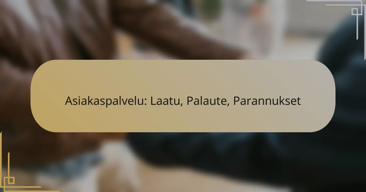 Asiakaspalvelu: Laatu, Palaute, Parannukset