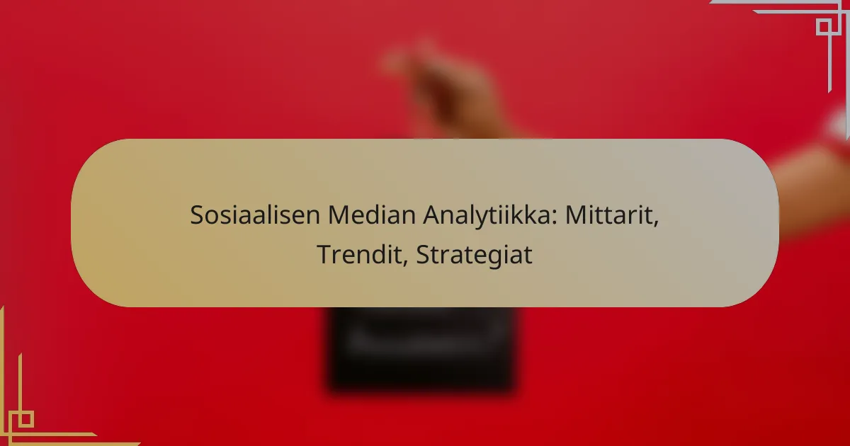 Sosiaalisen Median Analytiikka: Mittarit, Trendit, Strategiat