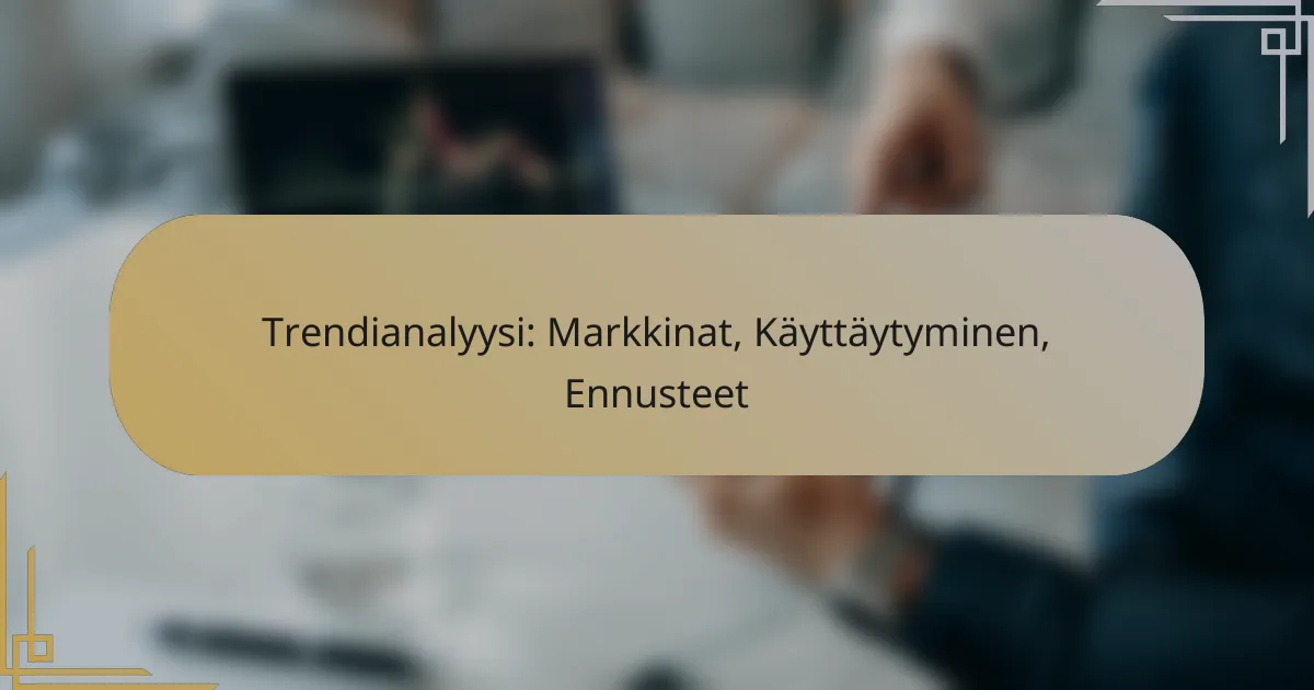 Trendianalyysi: Markkinat, Käyttäytyminen, Ennusteet