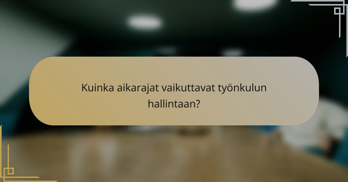 Kuinka aikarajat vaikuttavat työnkulun hallintaan?