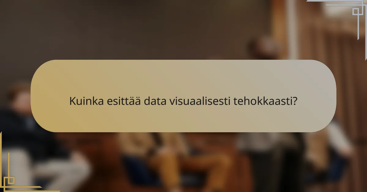 Kuinka esittää data visuaalisesti tehokkaasti?