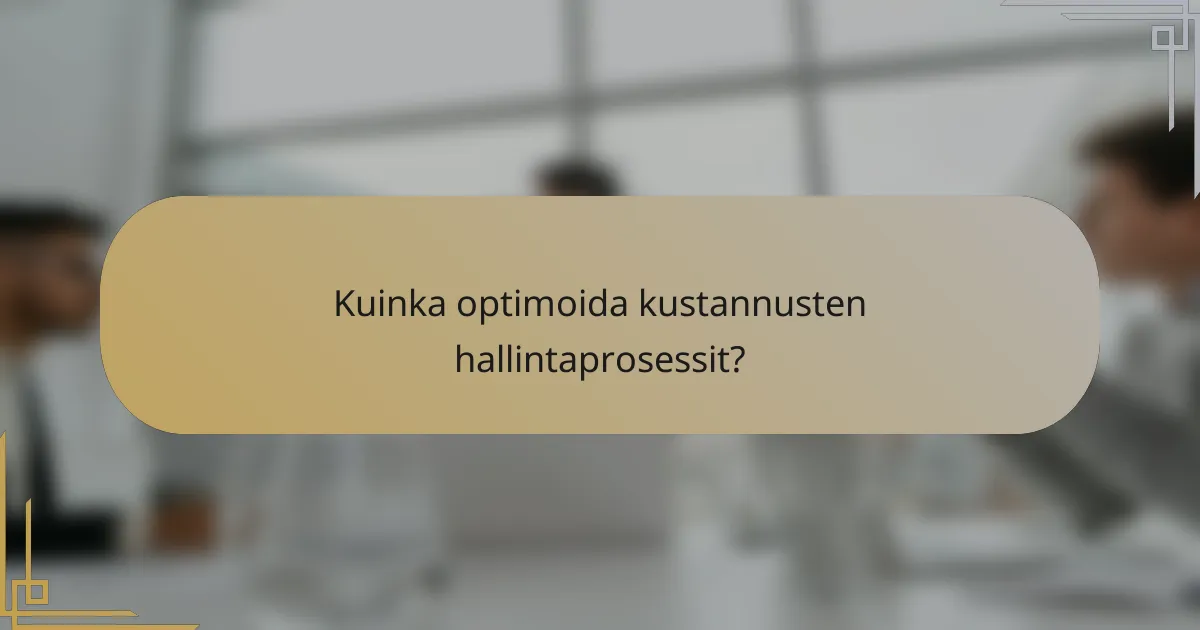 Kuinka optimoida kustannusten hallintaprosessit?