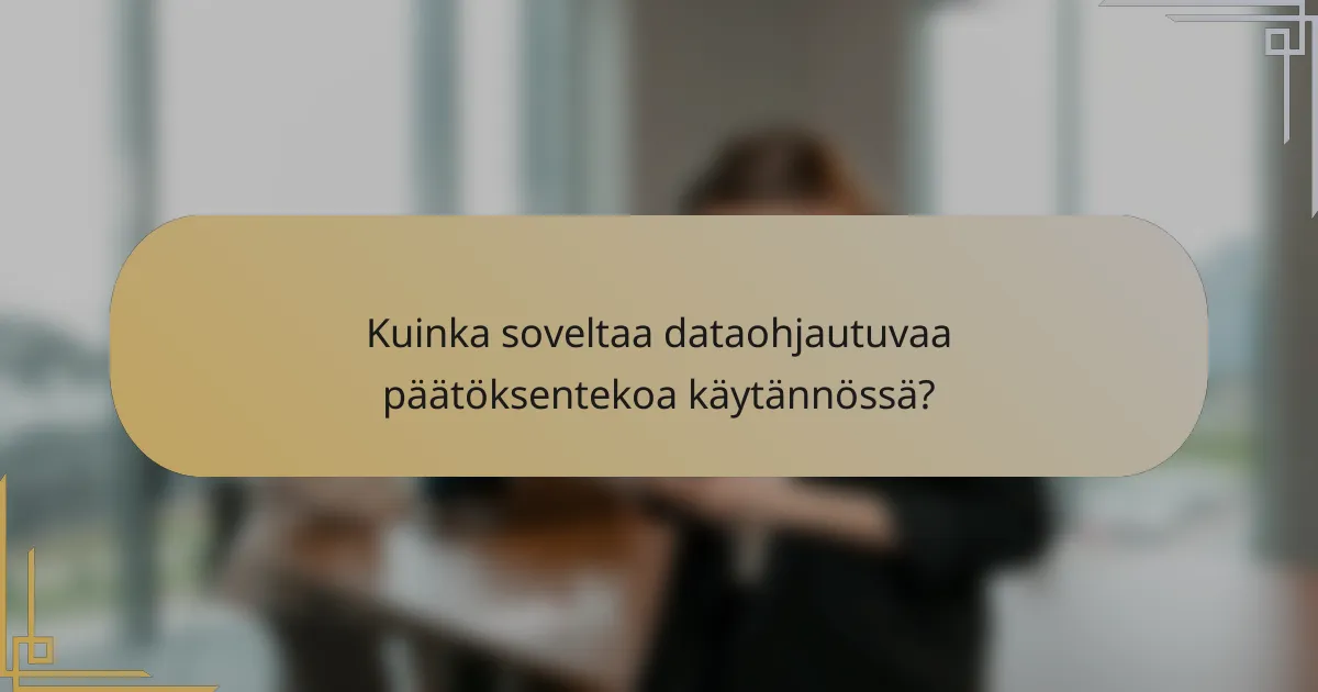 Kuinka soveltaa dataohjautuvaa päätöksentekoa käytännössä?