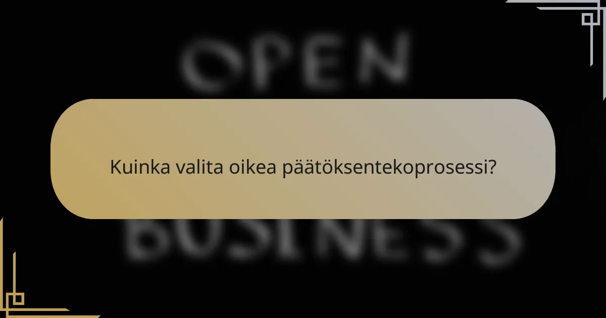 Kuinka valita oikea päätöksentekoprosessi?