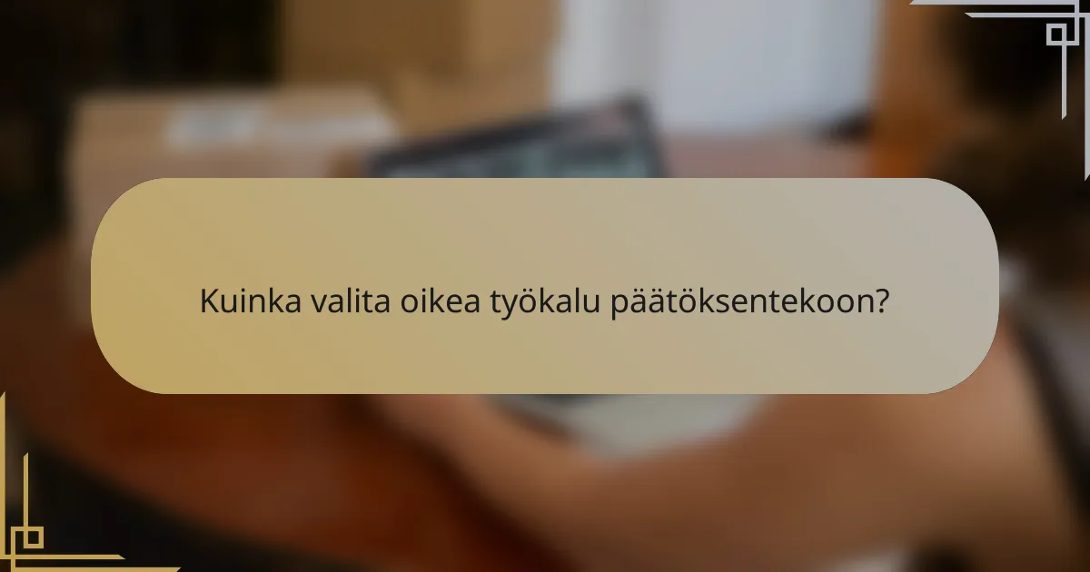 Kuinka valita oikea työkalu päätöksentekoon?