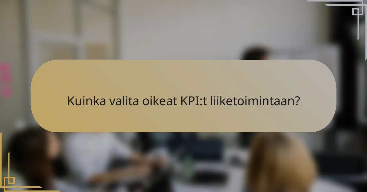 Kuinka valita oikeat KPI:t liiketoimintaan?