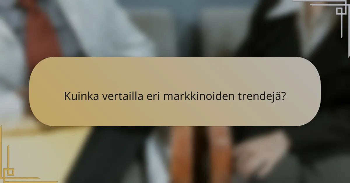 Kuinka vertailla eri markkinoiden trendejä?