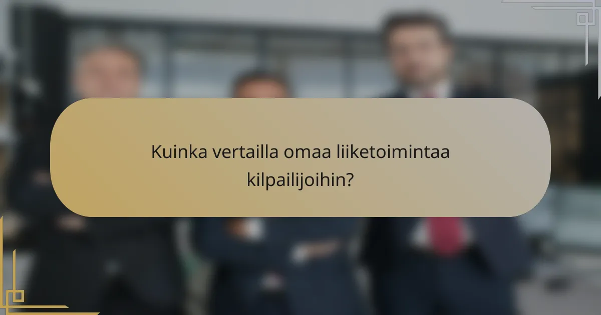 Kuinka vertailla omaa liiketoimintaa kilpailijoihin?