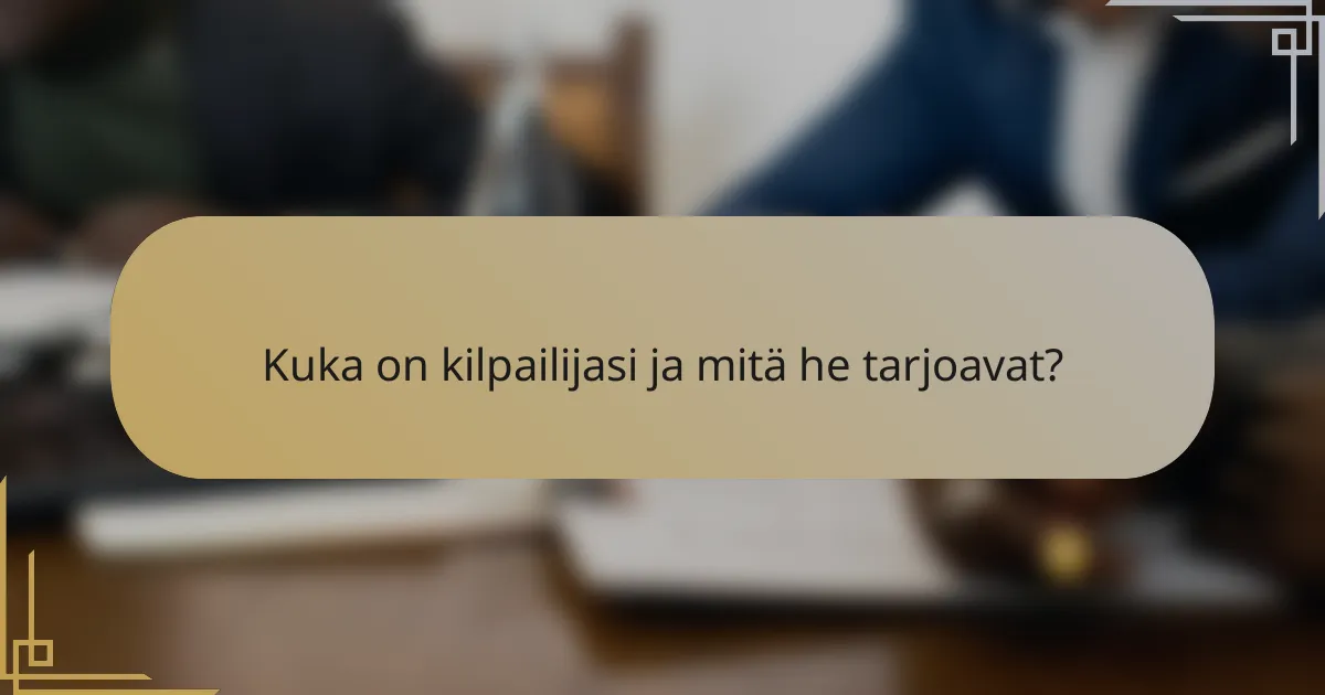 Kuka on kilpailijasi ja mitä he tarjoavat?