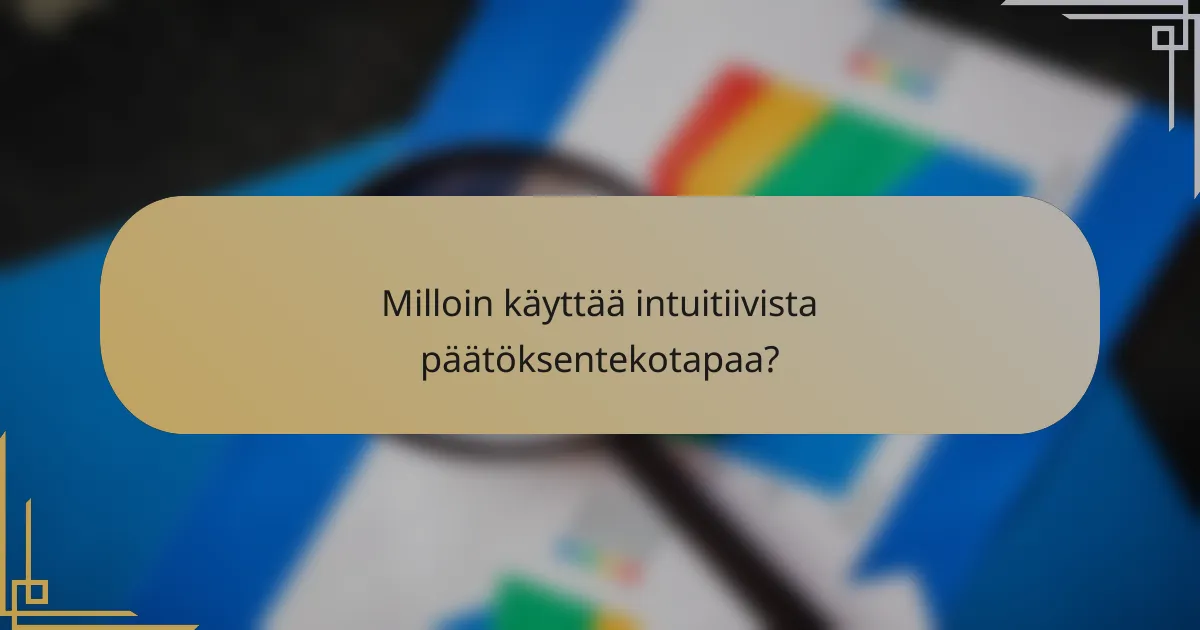 Milloin käyttää intuitiivista päätöksentekotapaa?