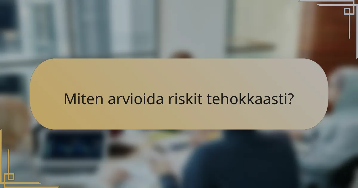 Miten arvioida riskit tehokkaasti?