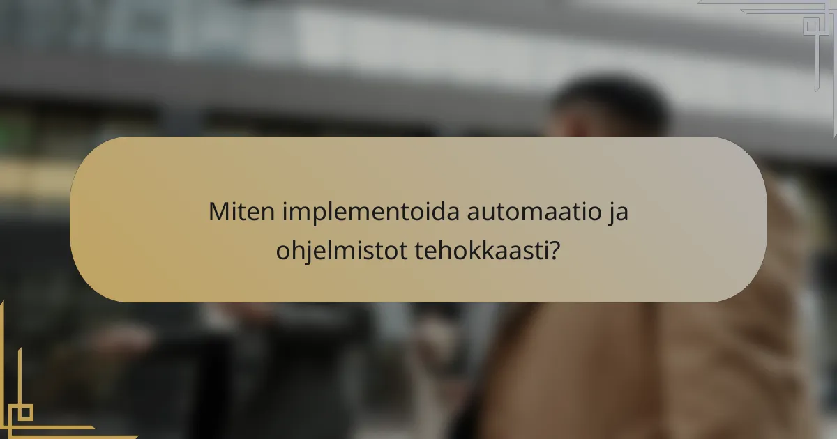 Miten implementoida automaatio ja ohjelmistot tehokkaasti?