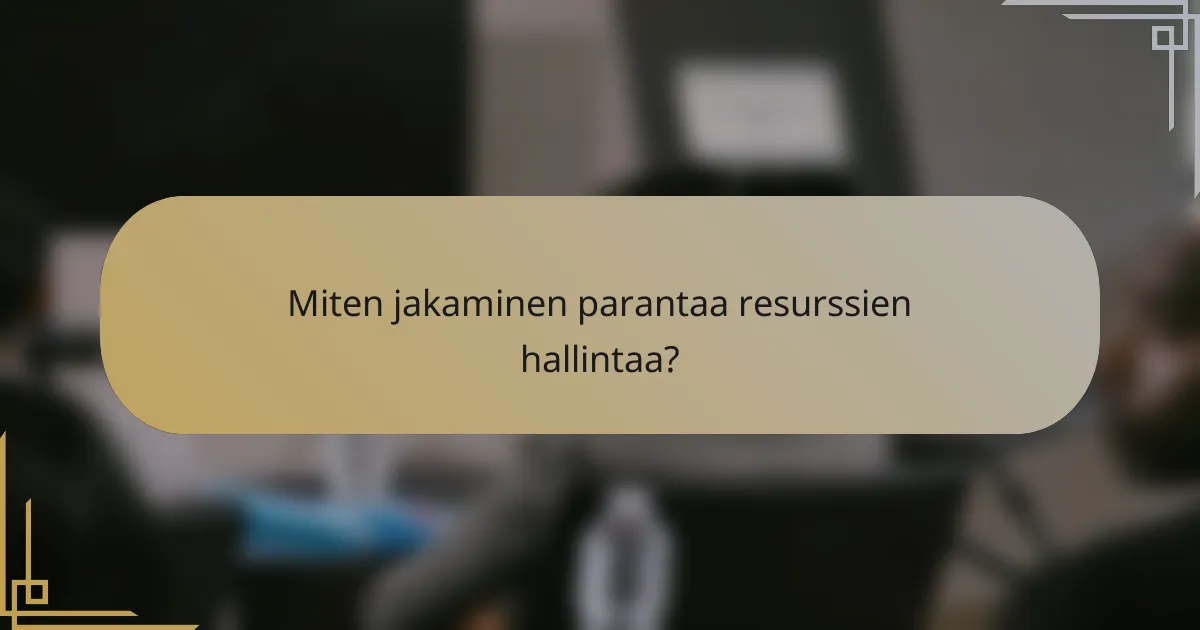 Miten jakaminen parantaa resurssien hallintaa?