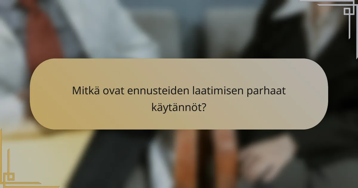 Mitkä ovat ennusteiden laatimisen parhaat käytännöt?
