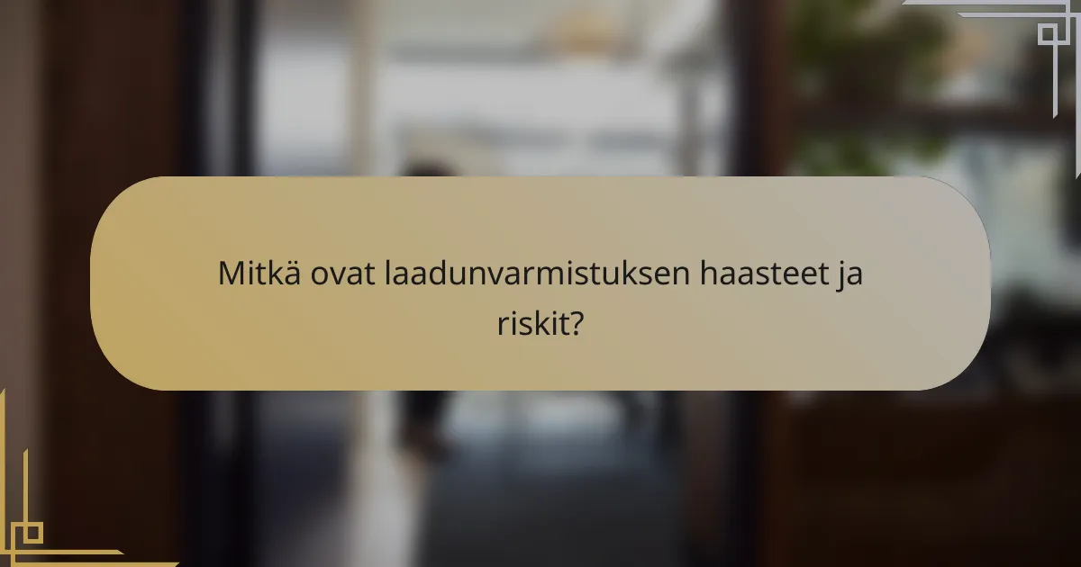 Mitkä ovat laadunvarmistuksen haasteet ja riskit?