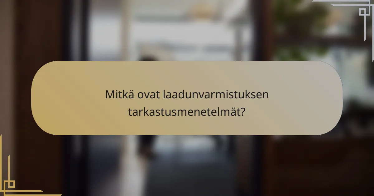 Mitkä ovat laadunvarmistuksen tarkastusmenetelmät?