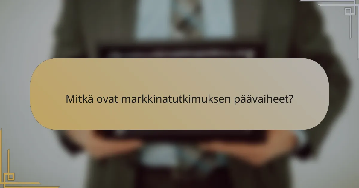 Mitkä ovat markkinatutkimuksen päävaiheet?