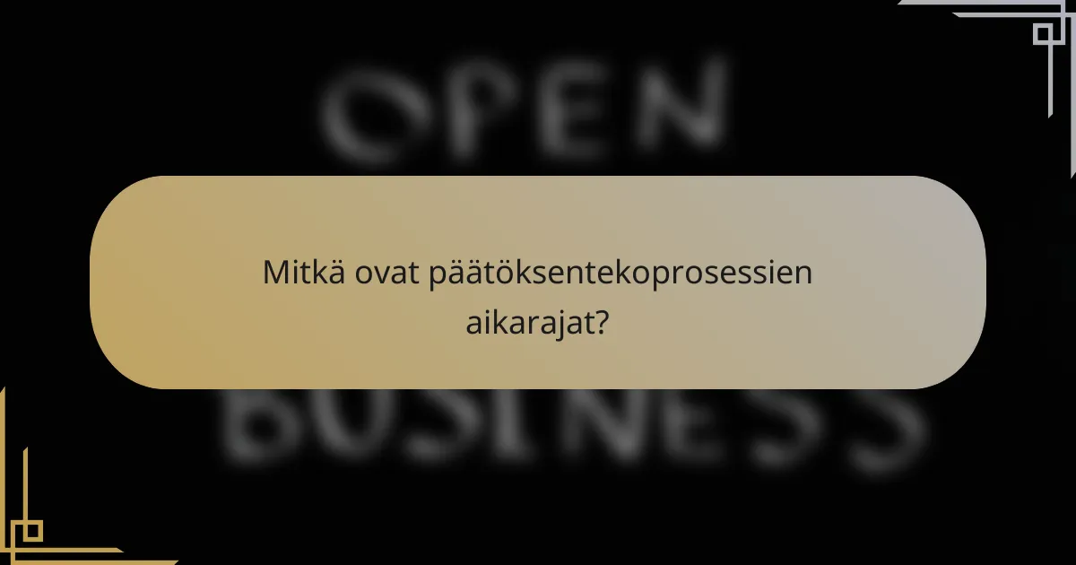 Mitkä ovat päätöksentekoprosessien aikarajat?