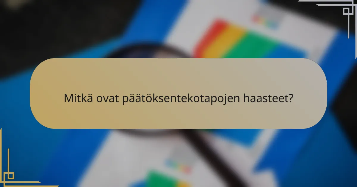 Mitkä ovat päätöksentekotapojen haasteet?
