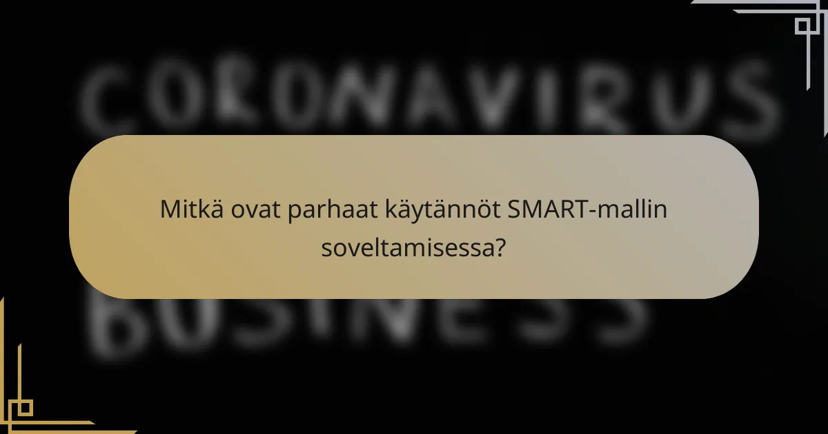 Mitkä ovat parhaat käytännöt SMART-mallin soveltamisessa?