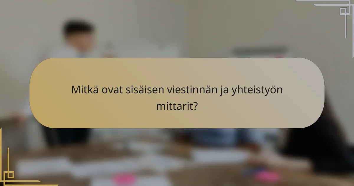 Mitkä ovat sisäisen viestinnän ja yhteistyön mittarit?