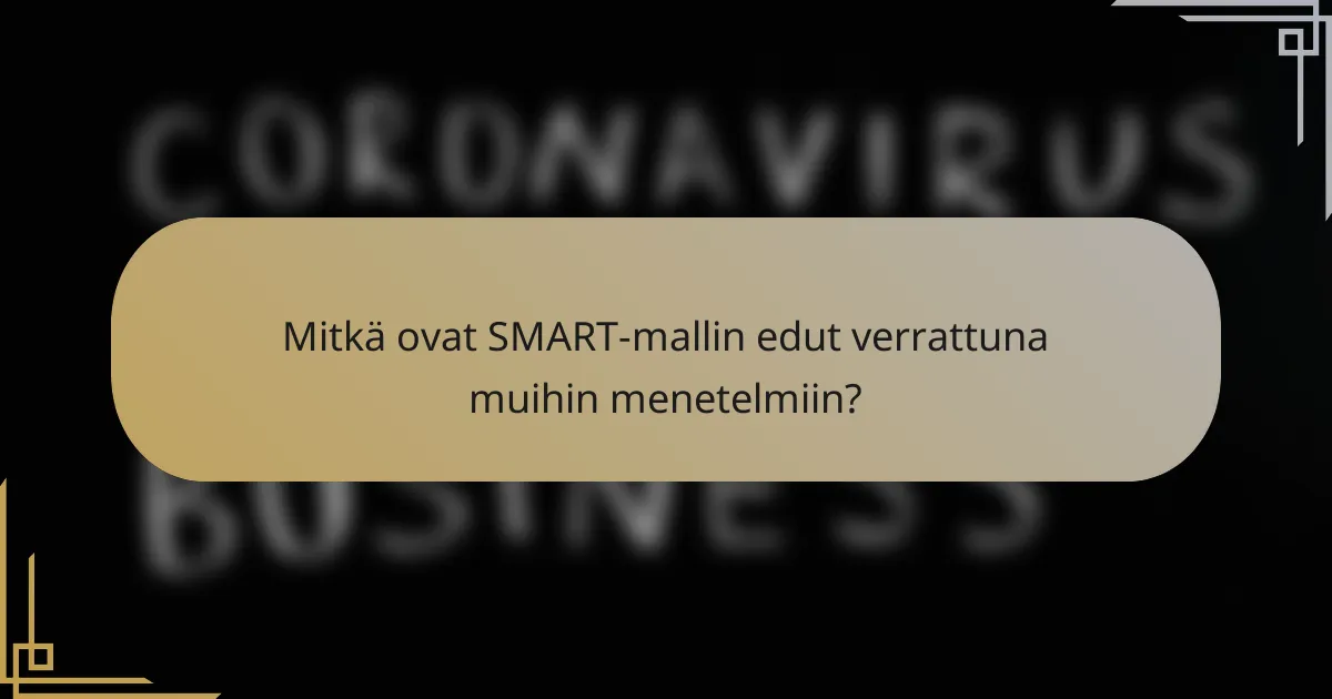 Mitkä ovat SMART-mallin edut verrattuna muihin menetelmiin?