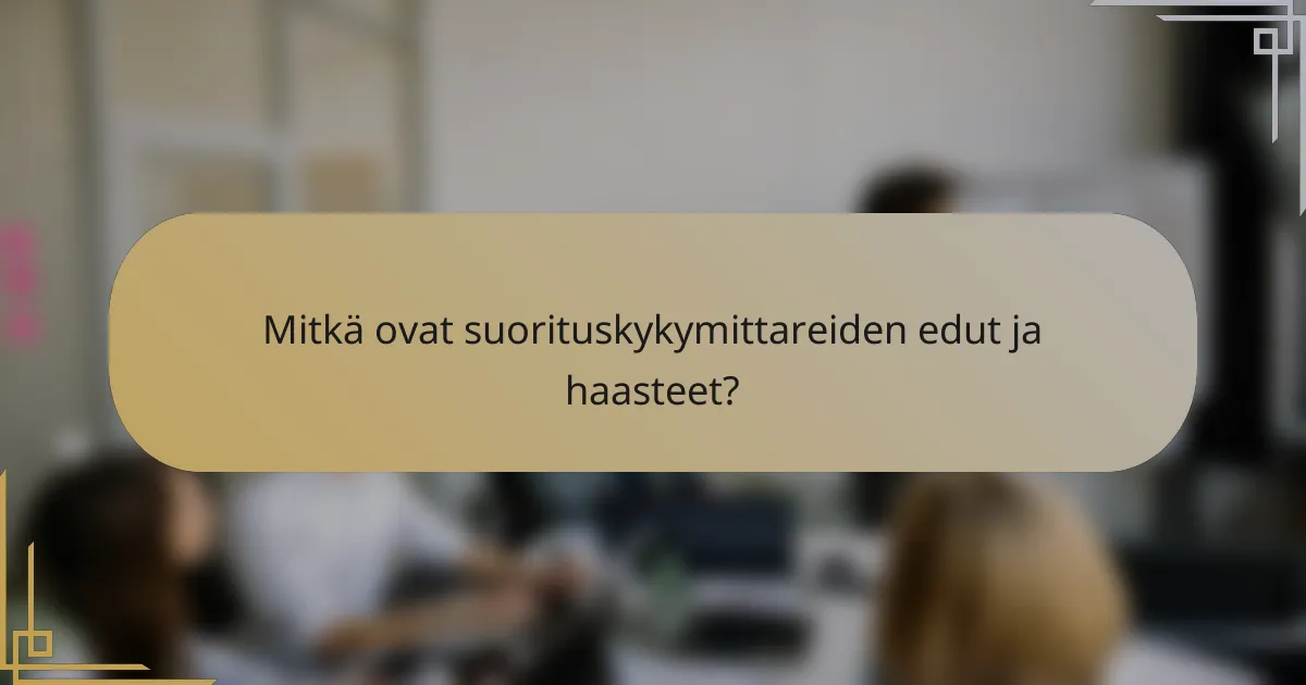 Mitkä ovat suorituskykymittareiden edut ja haasteet?