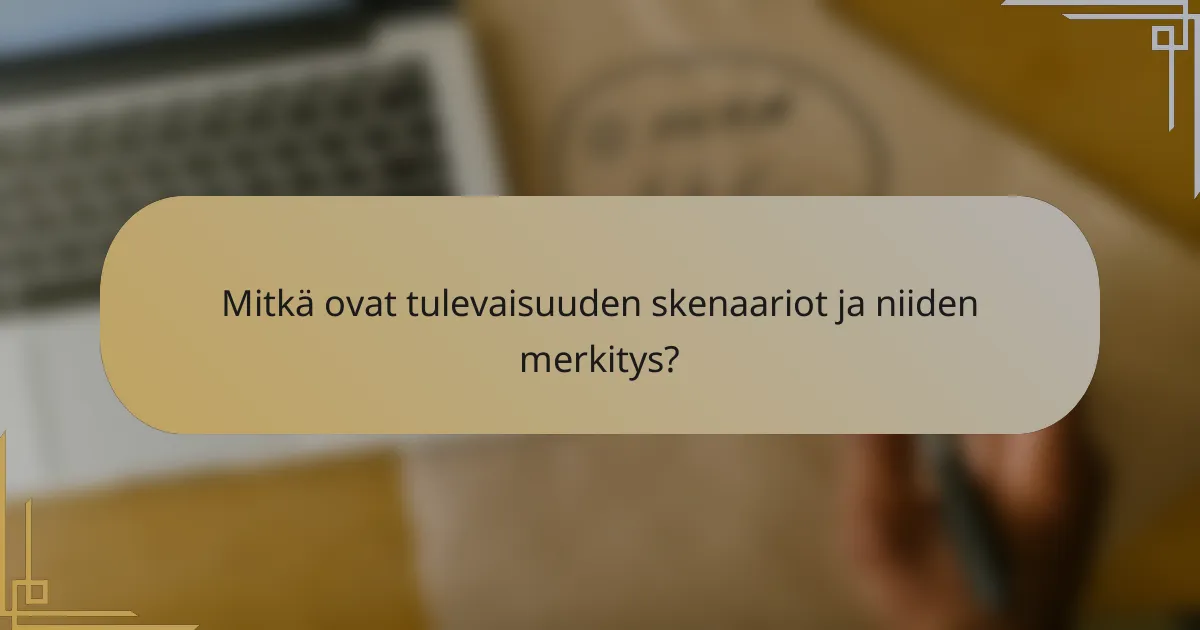 Mitkä ovat tulevaisuuden skenaariot ja niiden merkitys?