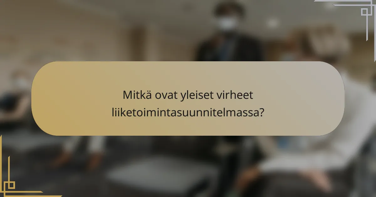 Mitkä ovat yleiset virheet liiketoimintasuunnitelmassa?
