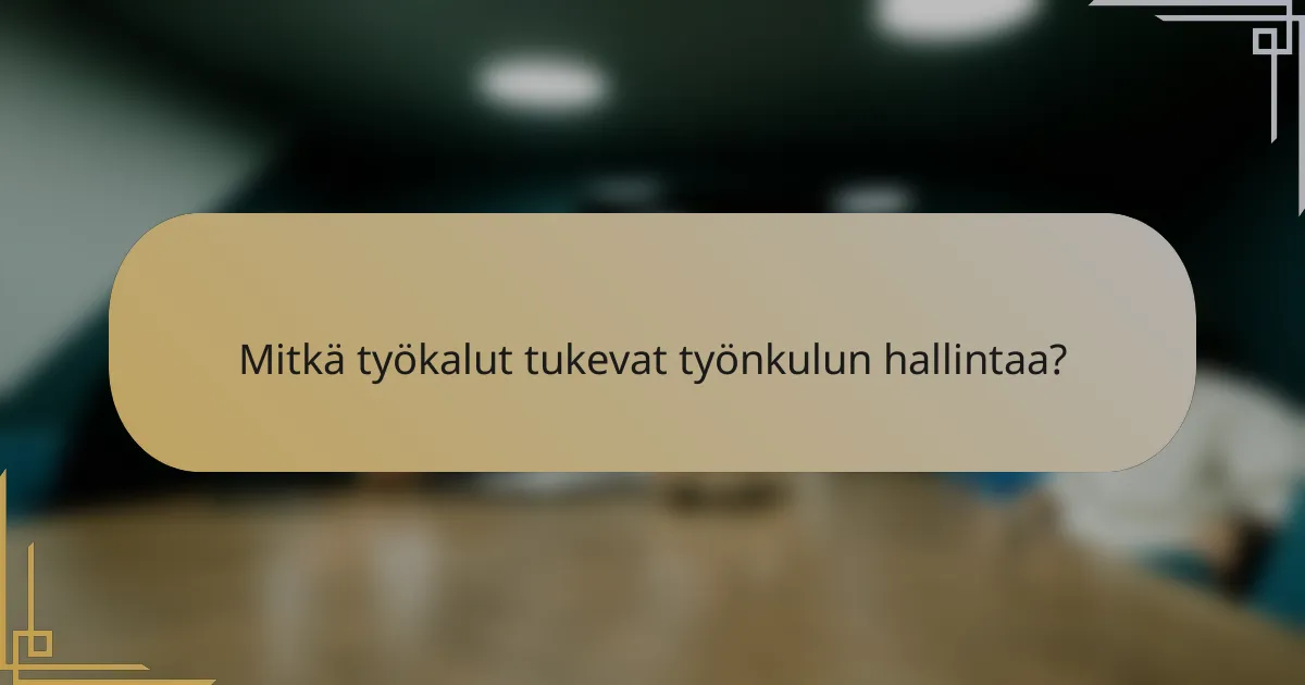 Mitkä työkalut tukevat työnkulun hallintaa?